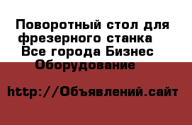 Поворотный стол для фрезерного станка. - Все города Бизнес » Оборудование   